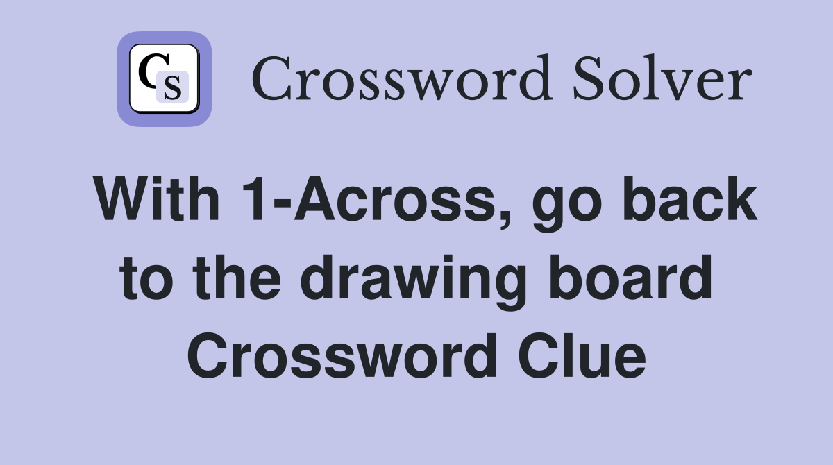 With 1Across, go back to the drawing board Crossword Clue